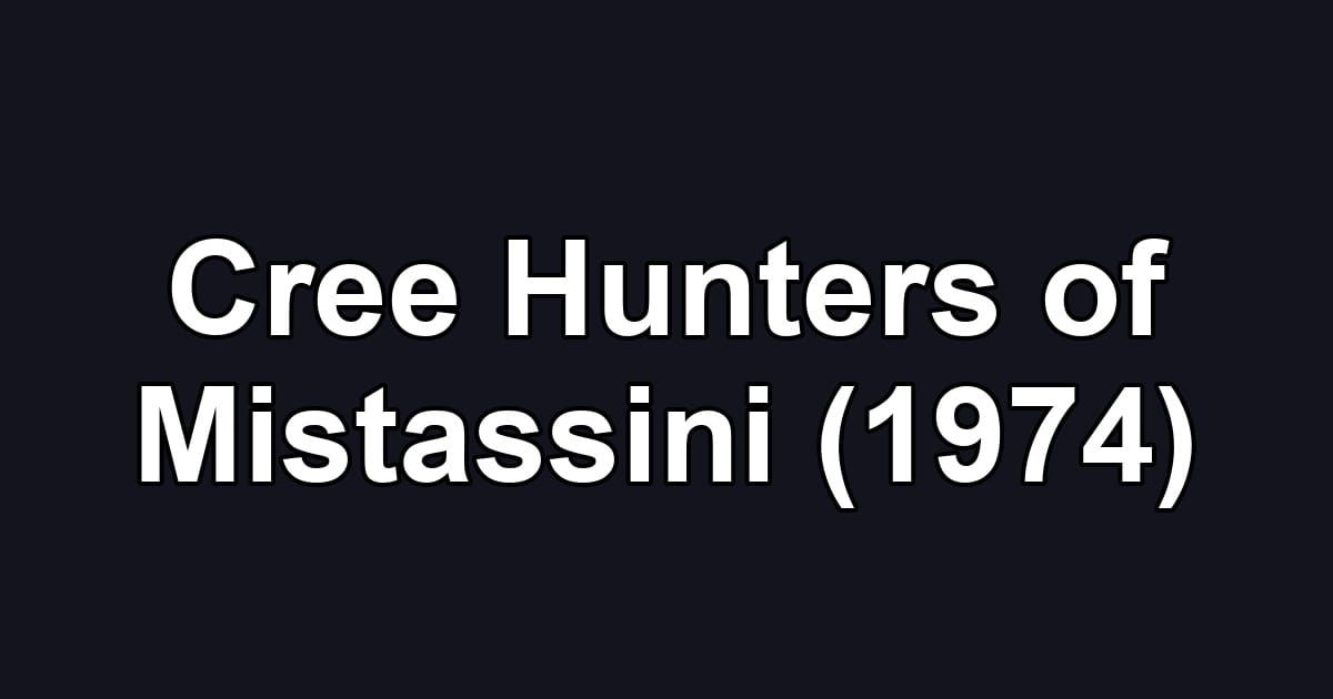 Cree Hunters of Mistassini (1974)