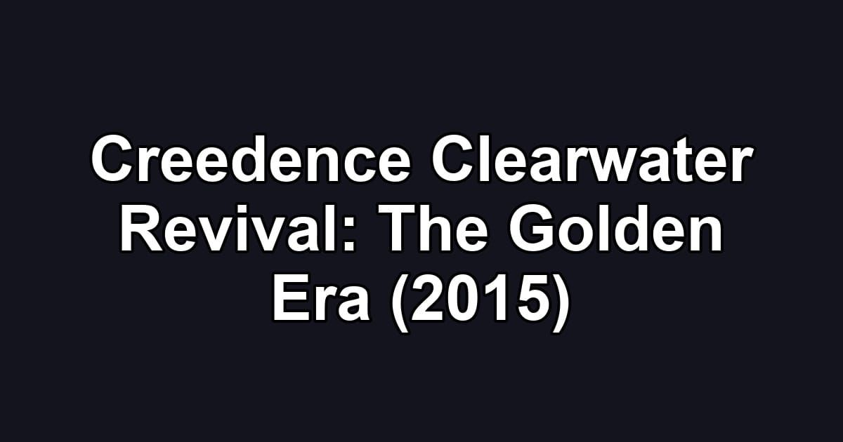 Creedence Clearwater Revival: The Golden Era (2015)
