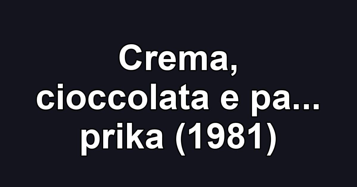 Crema, cioccolata e pa... prika (1981)