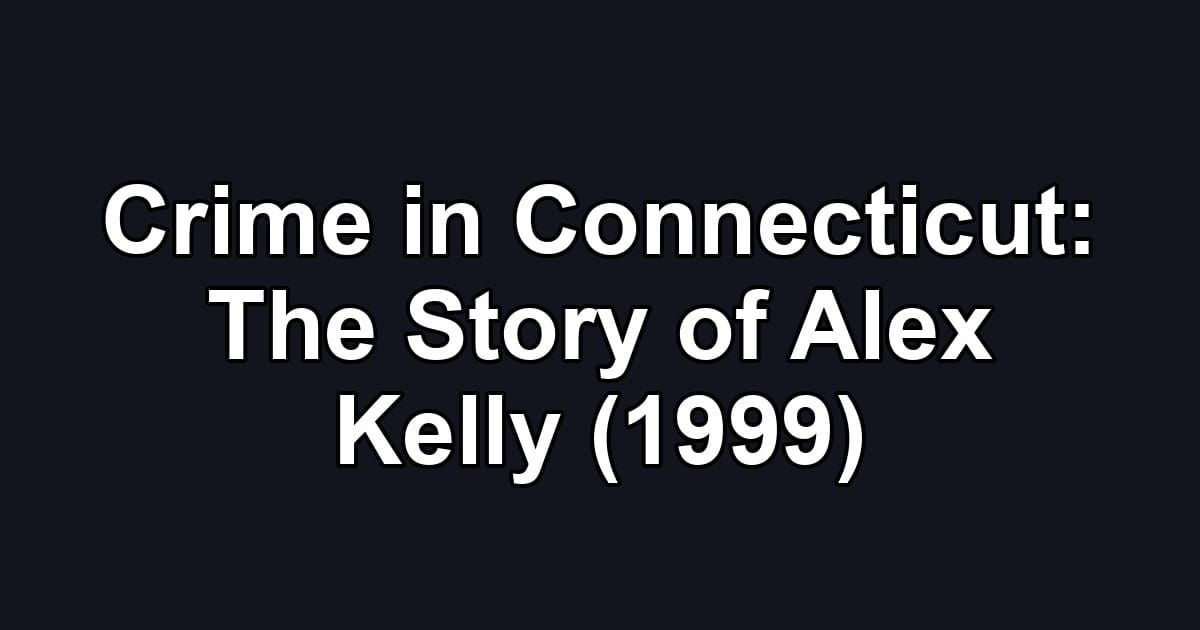 Crime in Connecticut: The Story of Alex Kelly (1999)