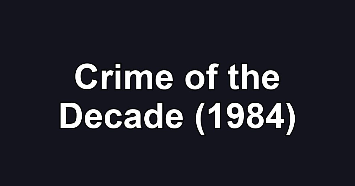 Crime of the Decade (1984)