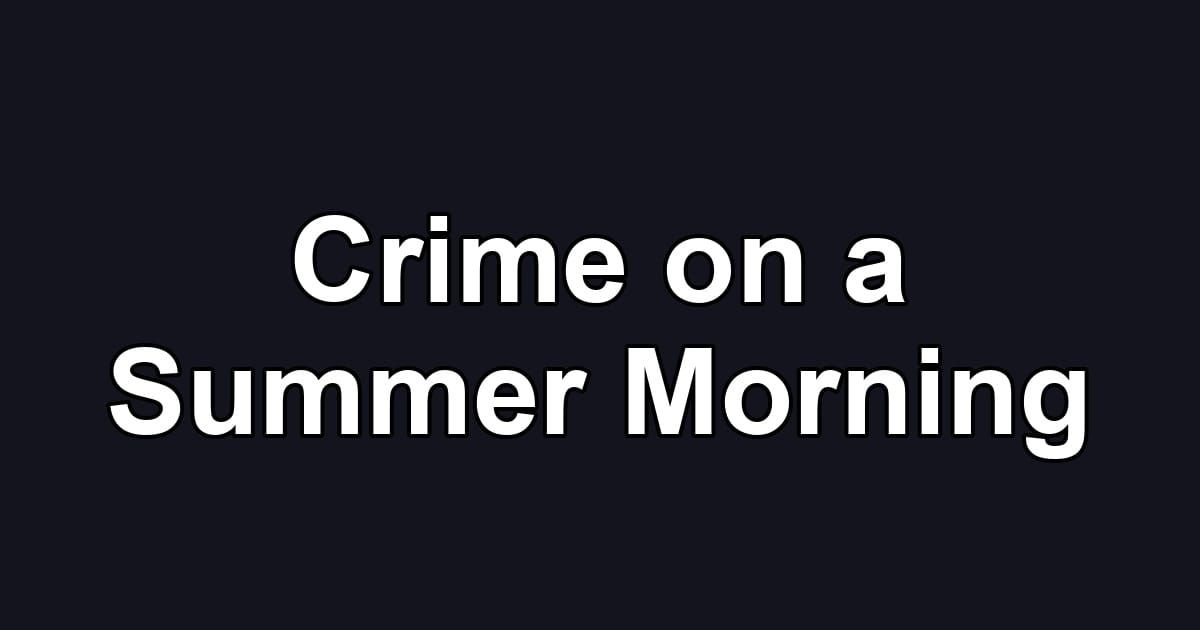 Crime on a Summer Morning
