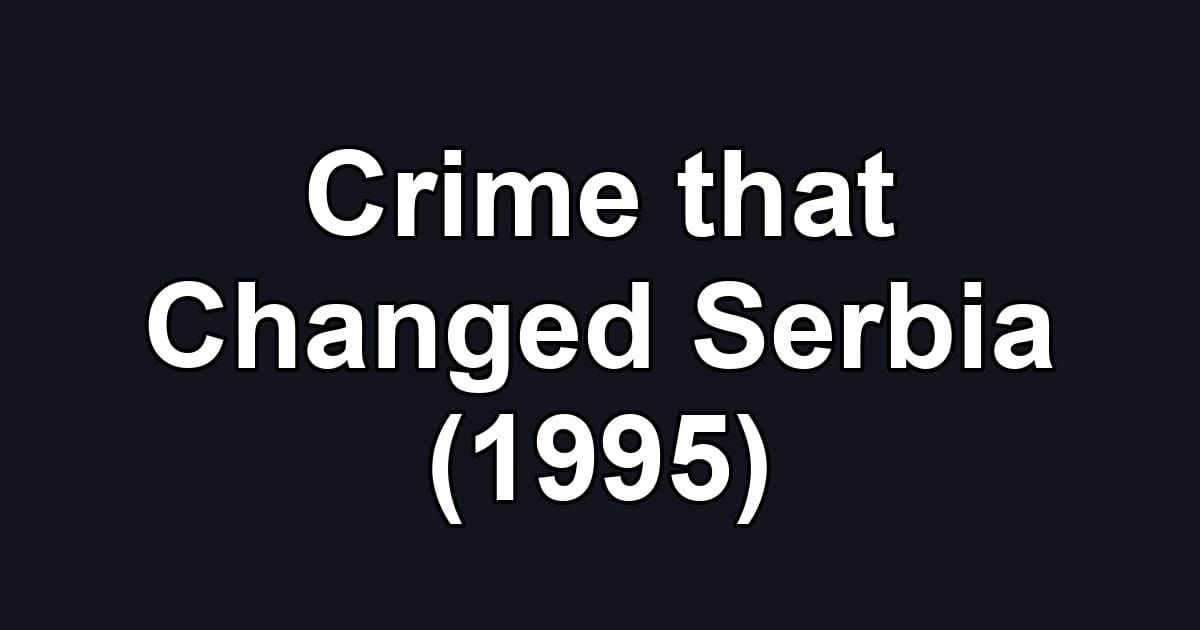 Crime that Changed Serbia (1995)