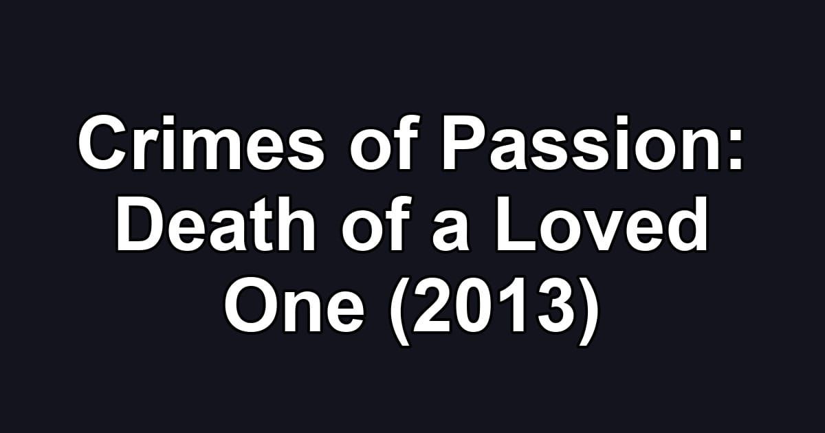 Crimes of Passion: Death of a Loved One (2013)