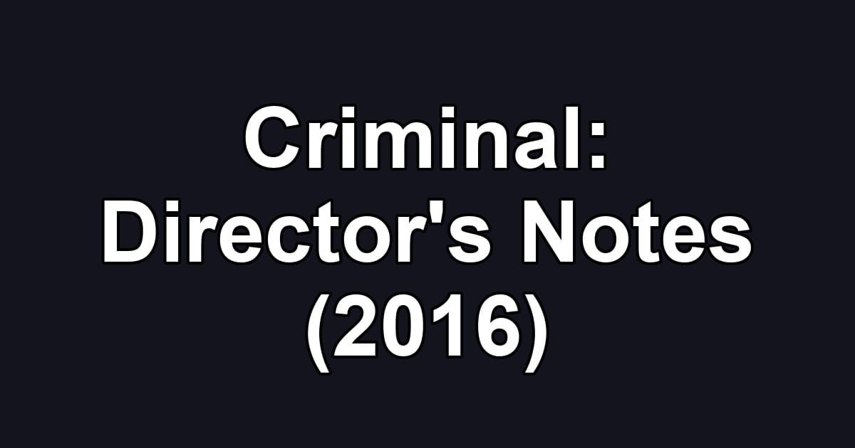 Criminal: Director's Notes (2016)