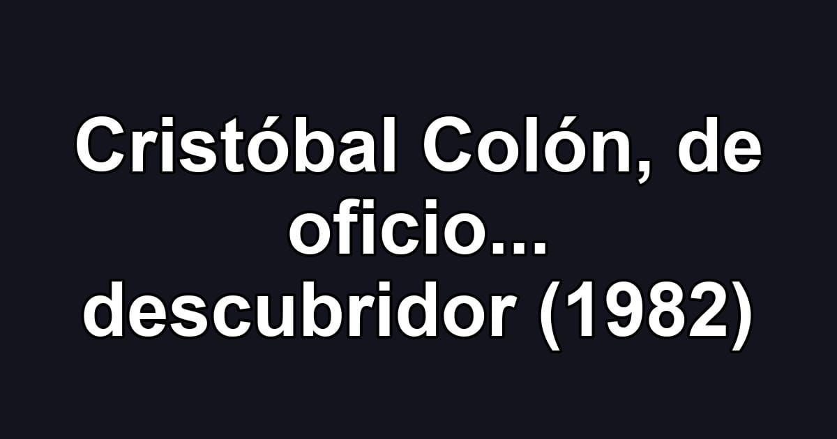 Cristóbal Colón, de oficio... descubridor (1982)