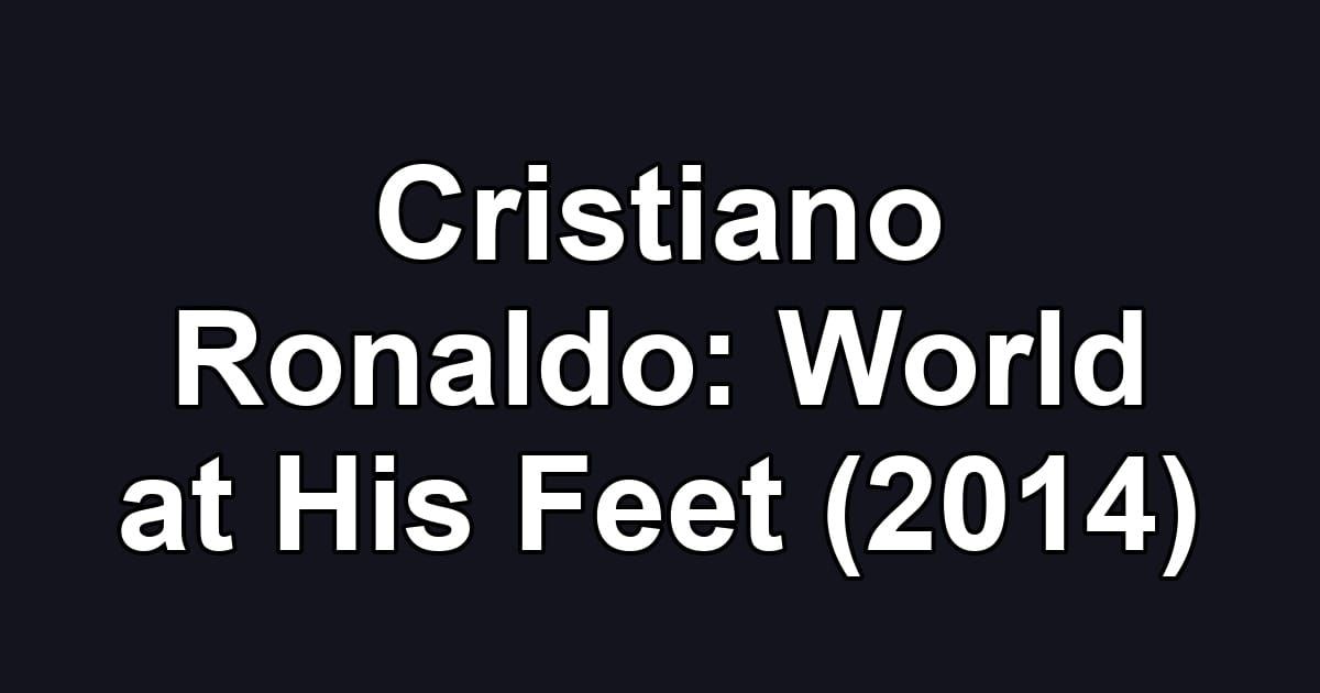 Cristiano Ronaldo: World at His Feet (2014)