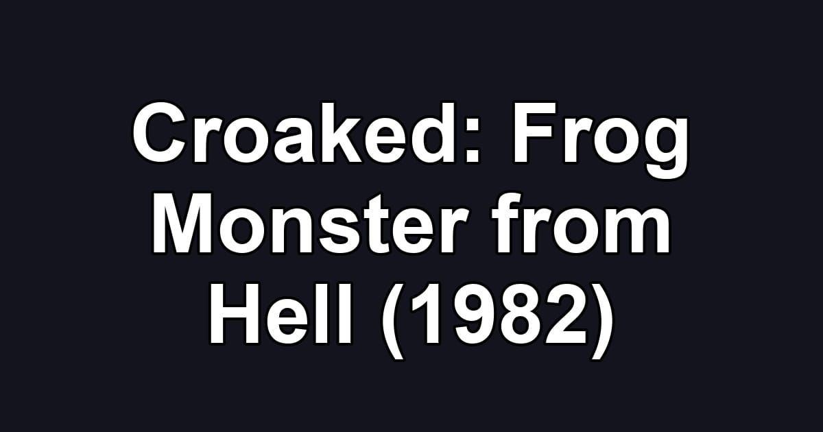 Croaked: Frog Monster from Hell (1982)