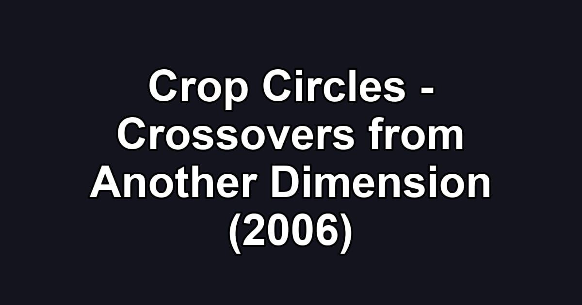 Crop Circles - Crossovers from Another Dimension (2006)