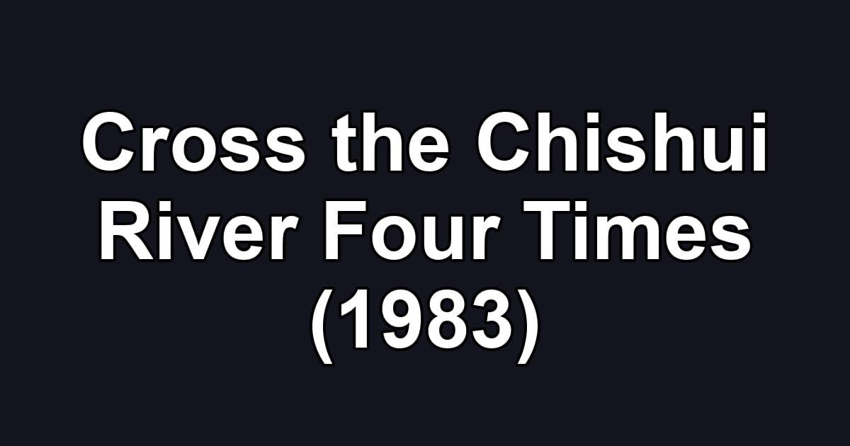 Cross the Chishui River Four Times (1983)