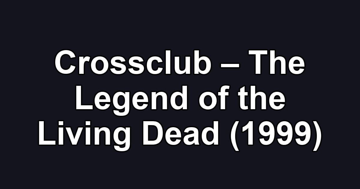 Crossclub – The Legend of the Living Dead (1999)