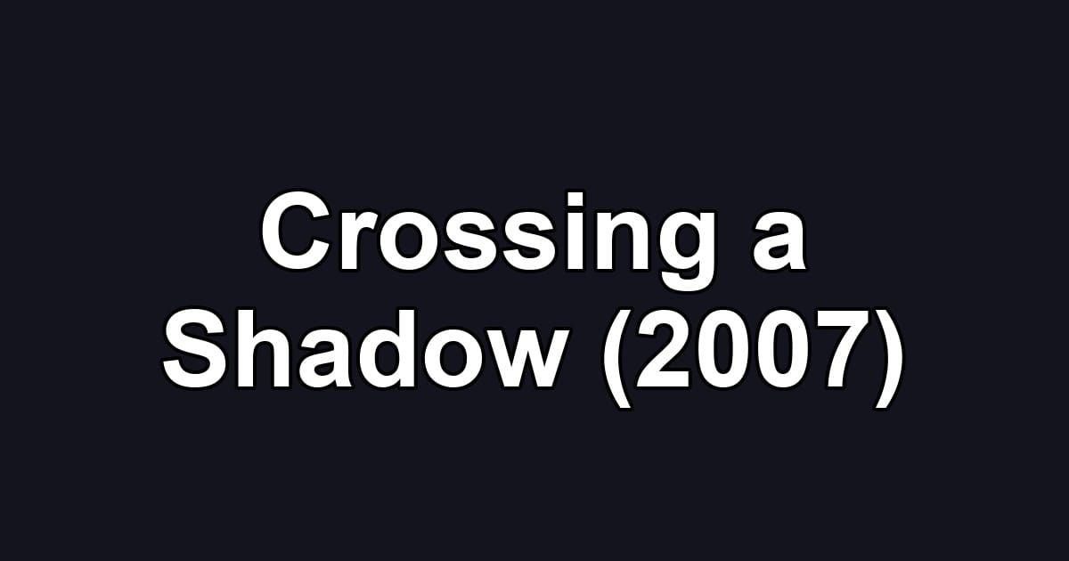 Crossing a Shadow (2007)