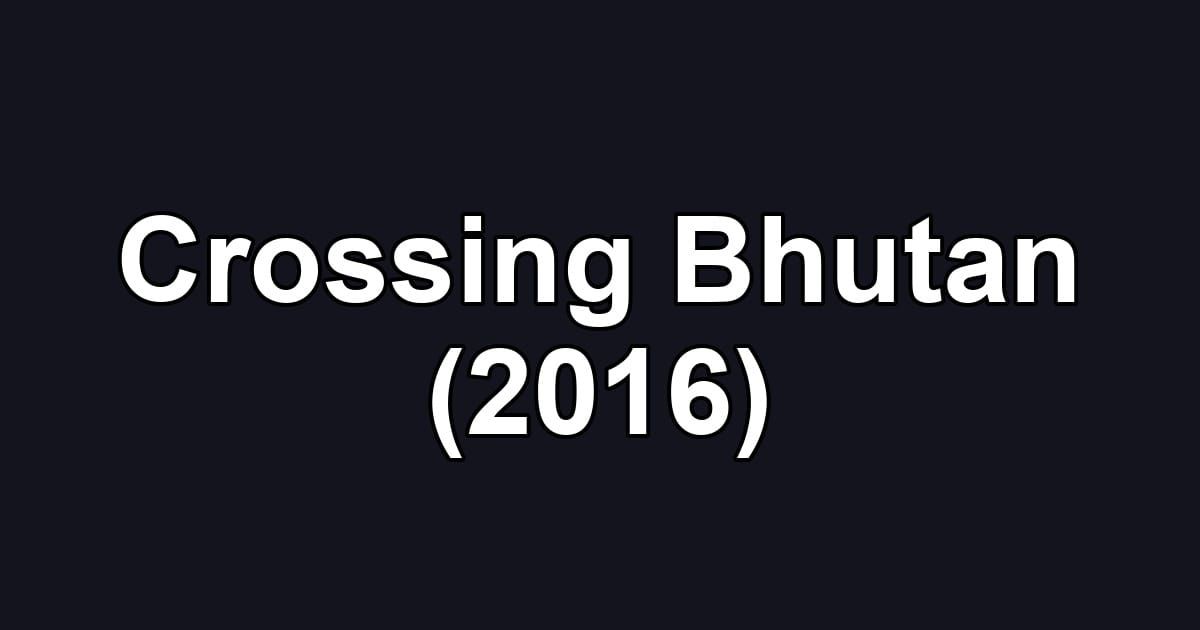Crossing Bhutan (2016)