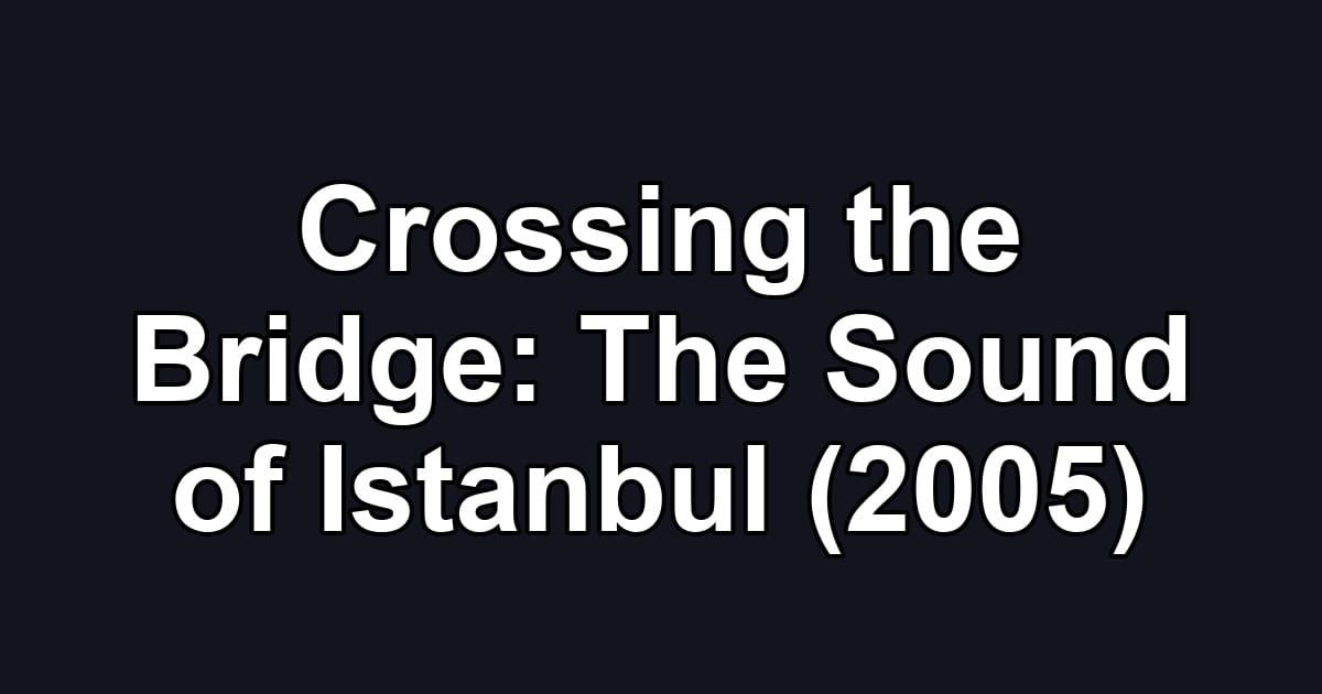 Crossing the Bridge: The Sound of Istanbul (2005)