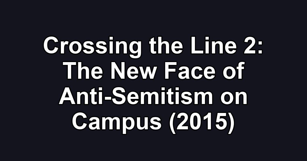 Crossing the Line 2: The New Face of Anti-Semitism on Campus (2015)
