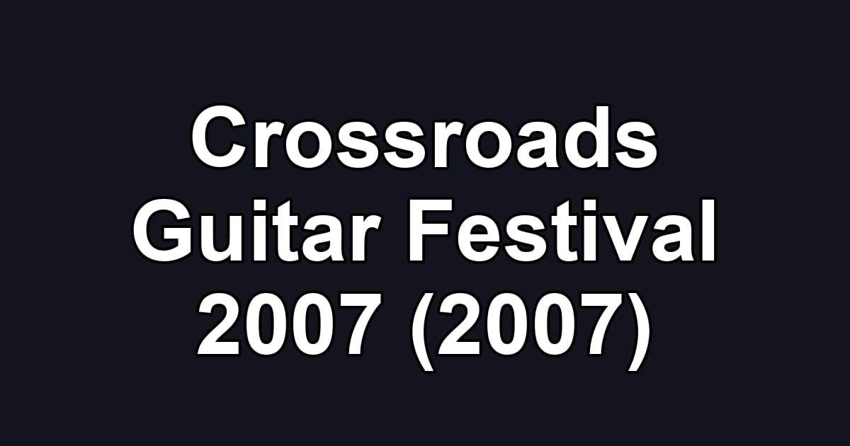 Crossroads Guitar Festival 2007 (2007)