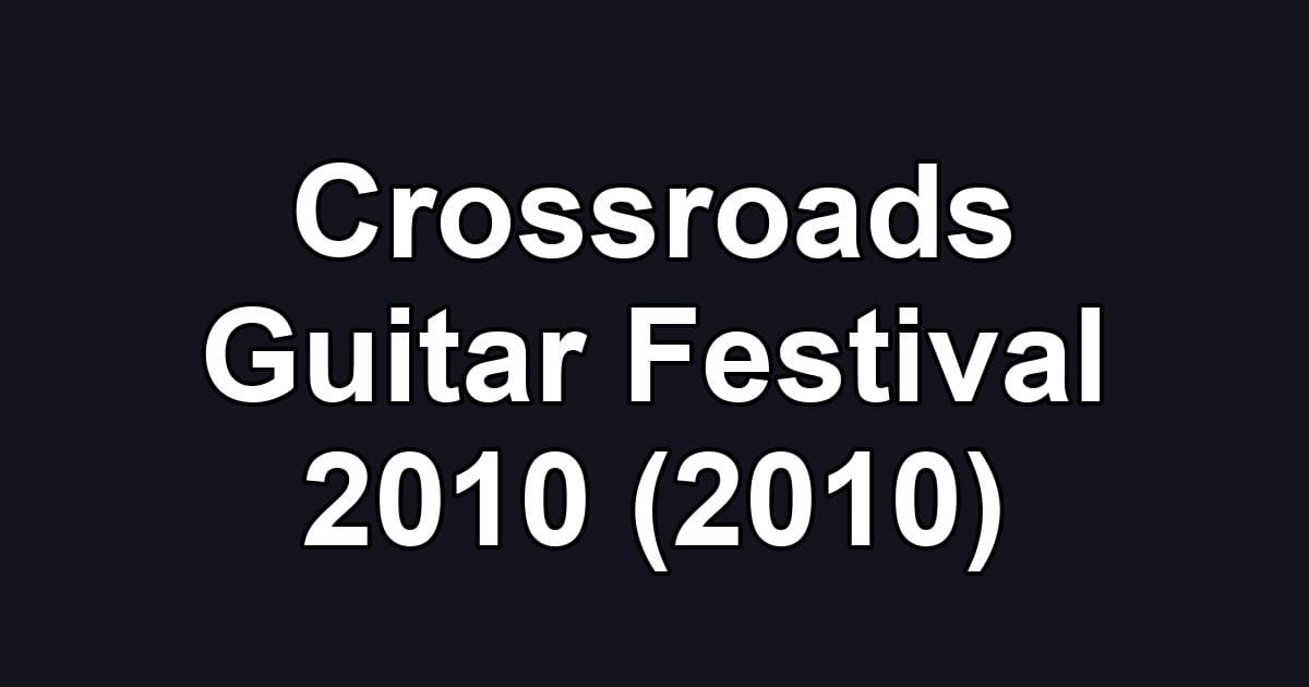 Crossroads Guitar Festival 2010 (2010)