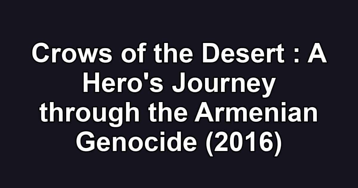 Crows of the Desert : A Hero's Journey through the Armenian Genocide (2016)
