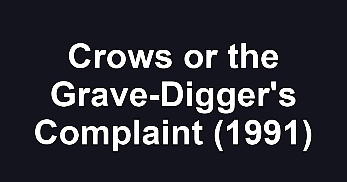 Crows or the Grave-Digger's Complaint (1991)