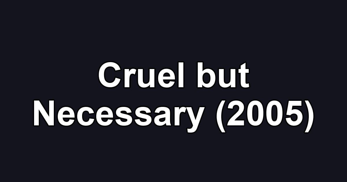 Cruel but Necessary (2005)