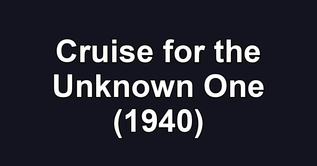 Cruise for the Unknown One (1940)