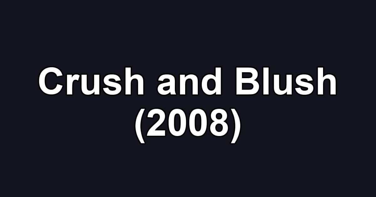 Crush and Blush (2008)