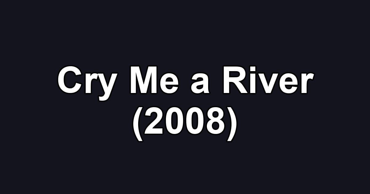 Cry Me a River (2008)