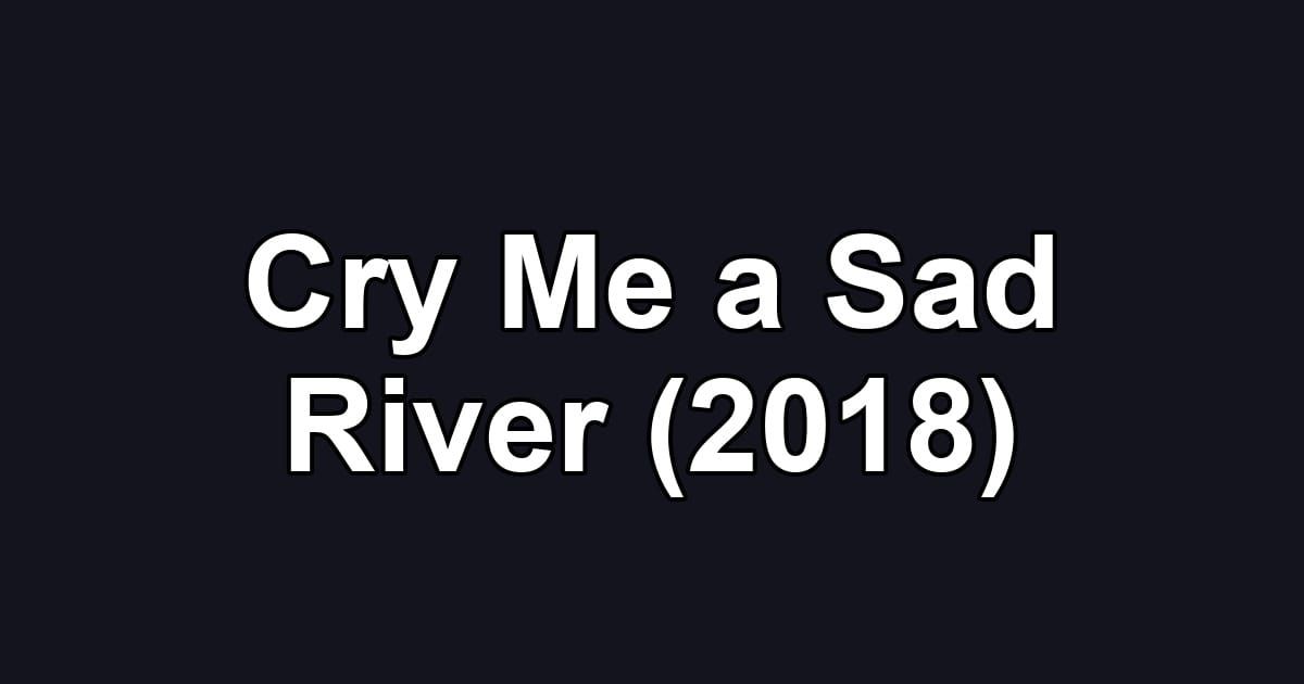 Cry Me a Sad River (2018)