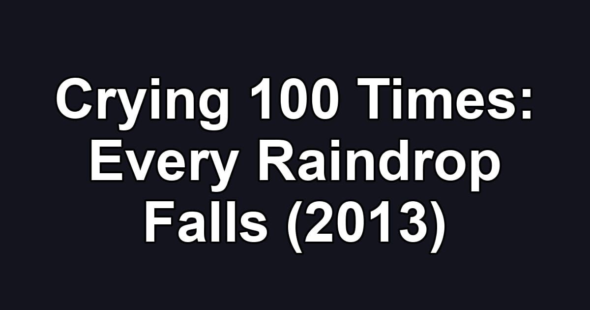 Crying 100 Times: Every Raindrop Falls (2013)