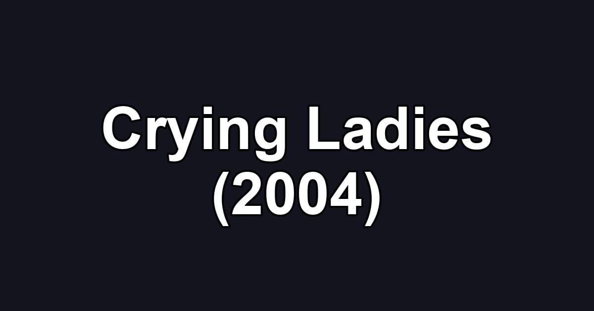 Crying Ladies (2004)