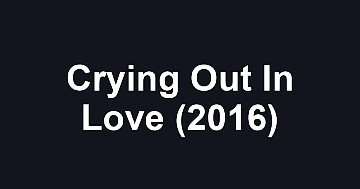 Crying Out In Love (2016)