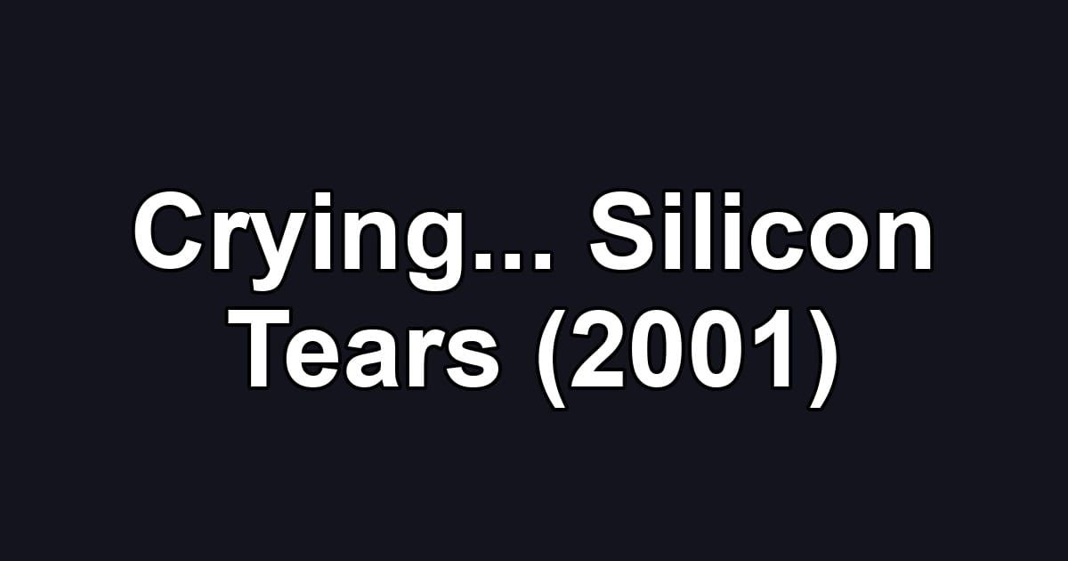 Crying... Silicon Tears (2001)