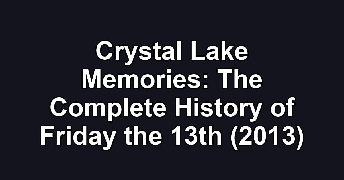 Crystal Lake Memories: The Complete History of Friday the 13th (2013)