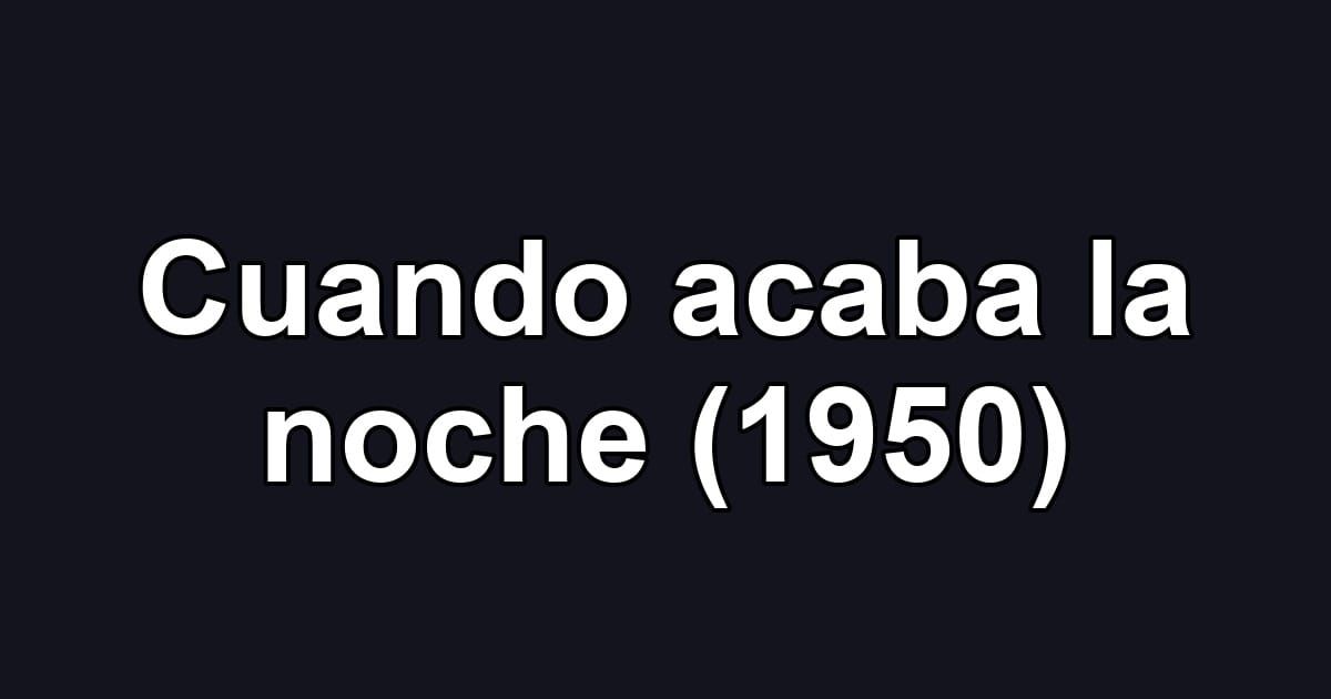 Cuando acaba la noche (1950)