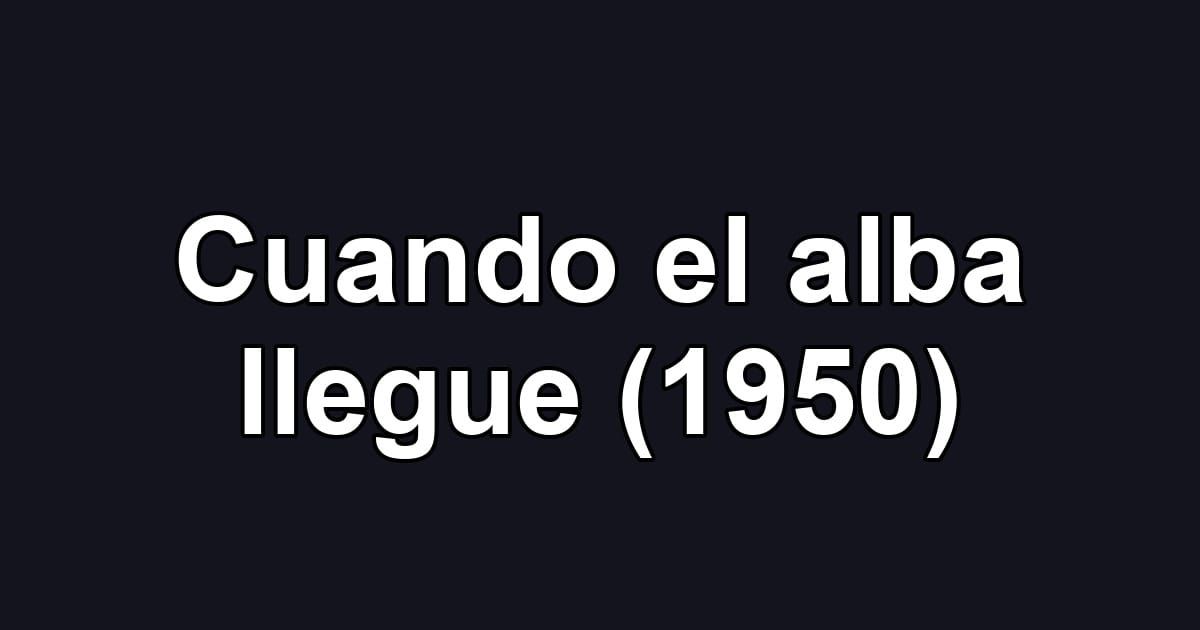 Cuando el alba llegue (1950)