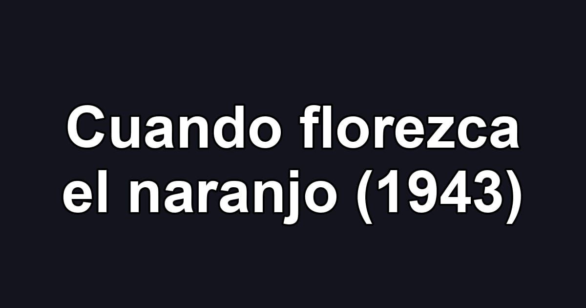Cuando florezca el naranjo (1943)