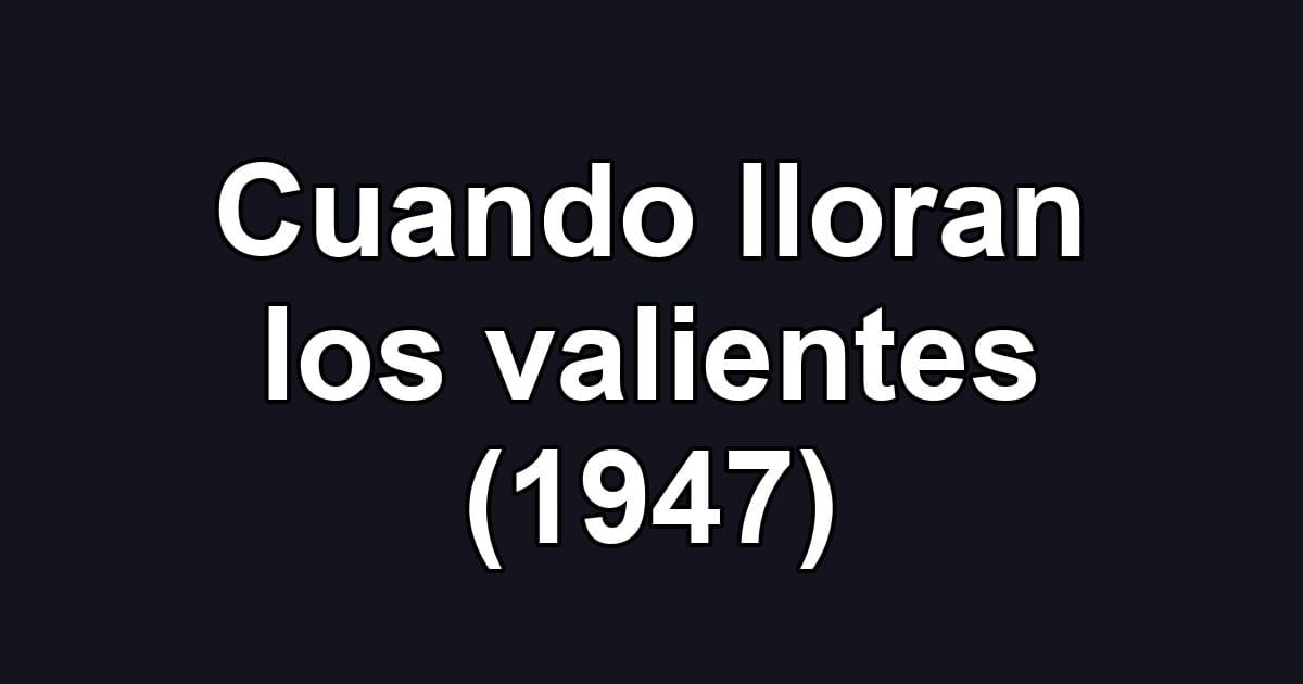 Cuando lloran los valientes (1947)