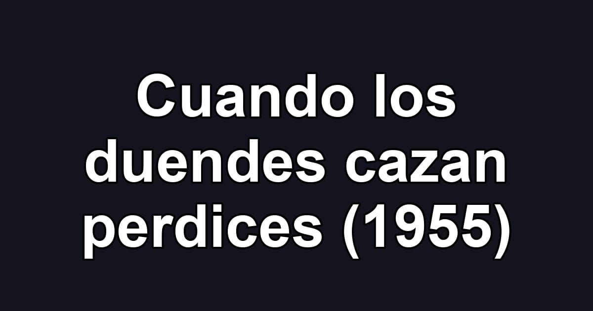 Cuando los duendes cazan perdices (1955)