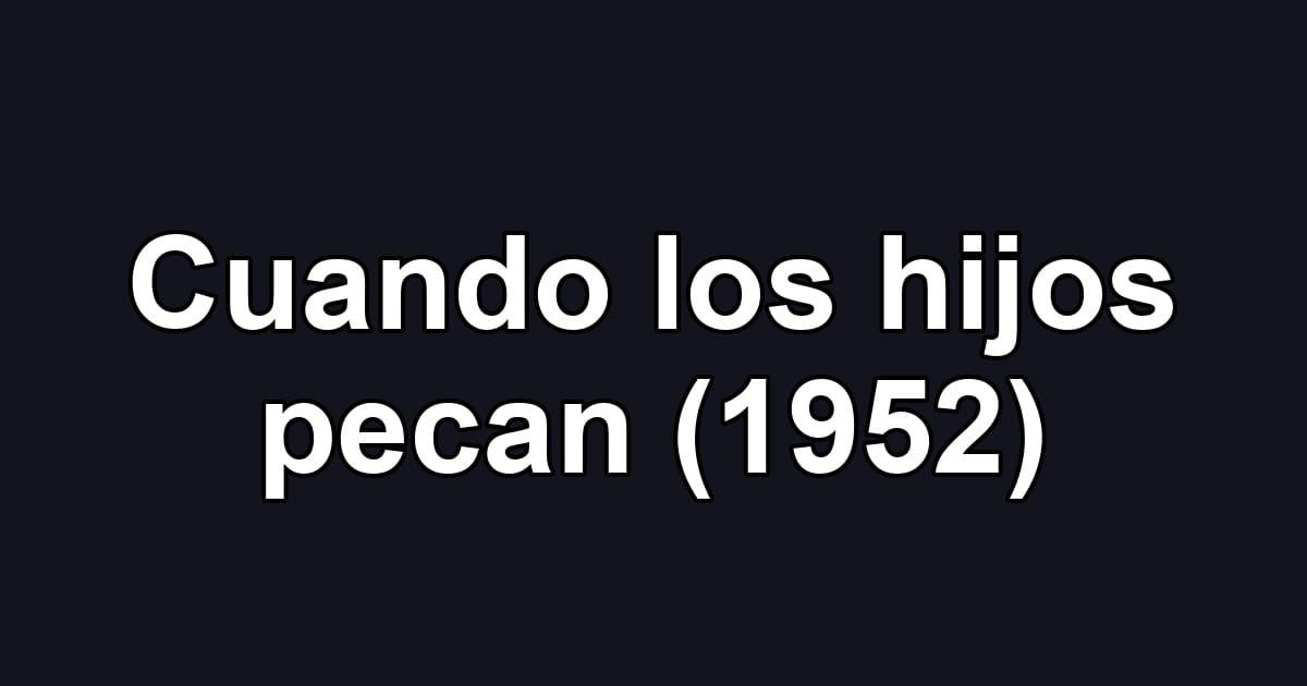 Cuando los hijos pecan (1952)