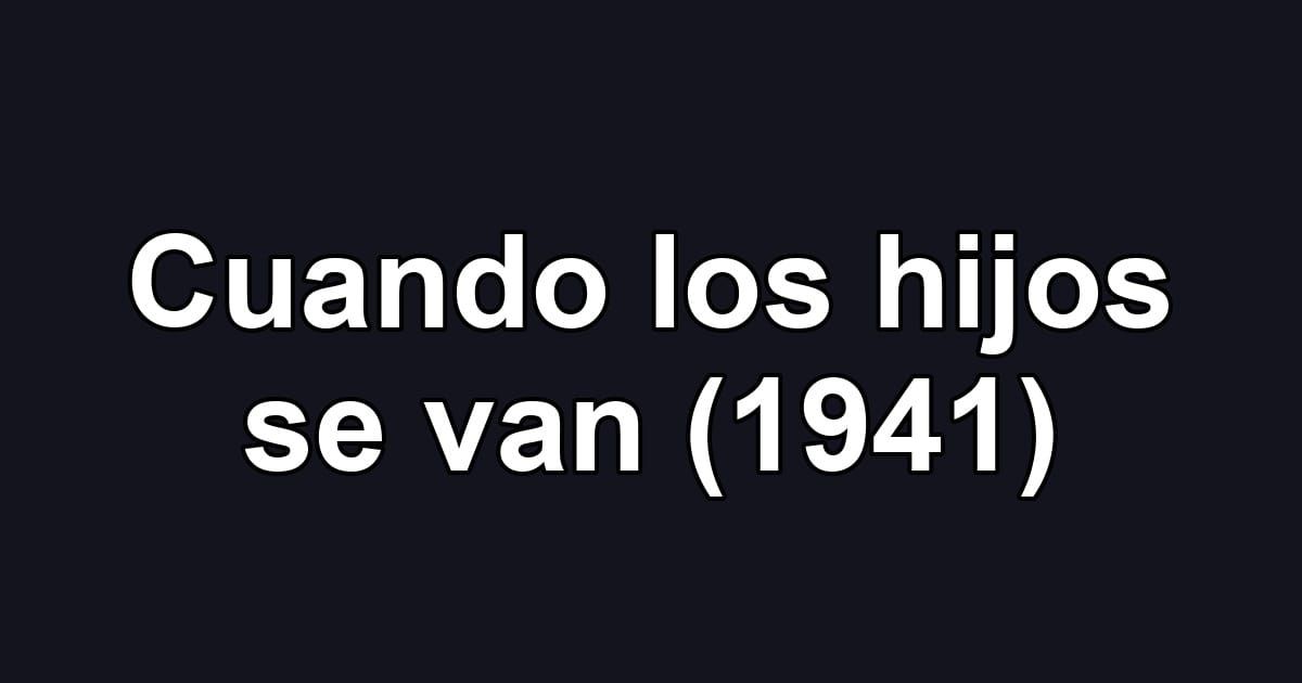 Cuando los hijos se van (1941)