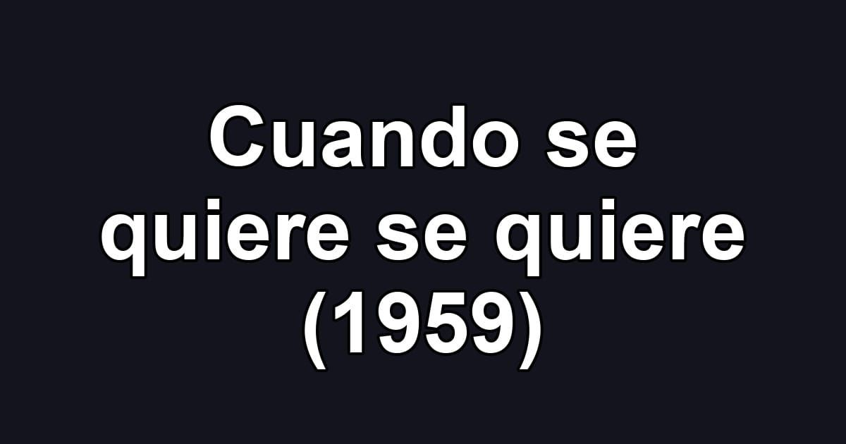 Cuando se quiere se quiere (1959)