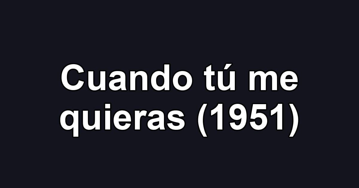 Cuando tú me quieras (1951)
