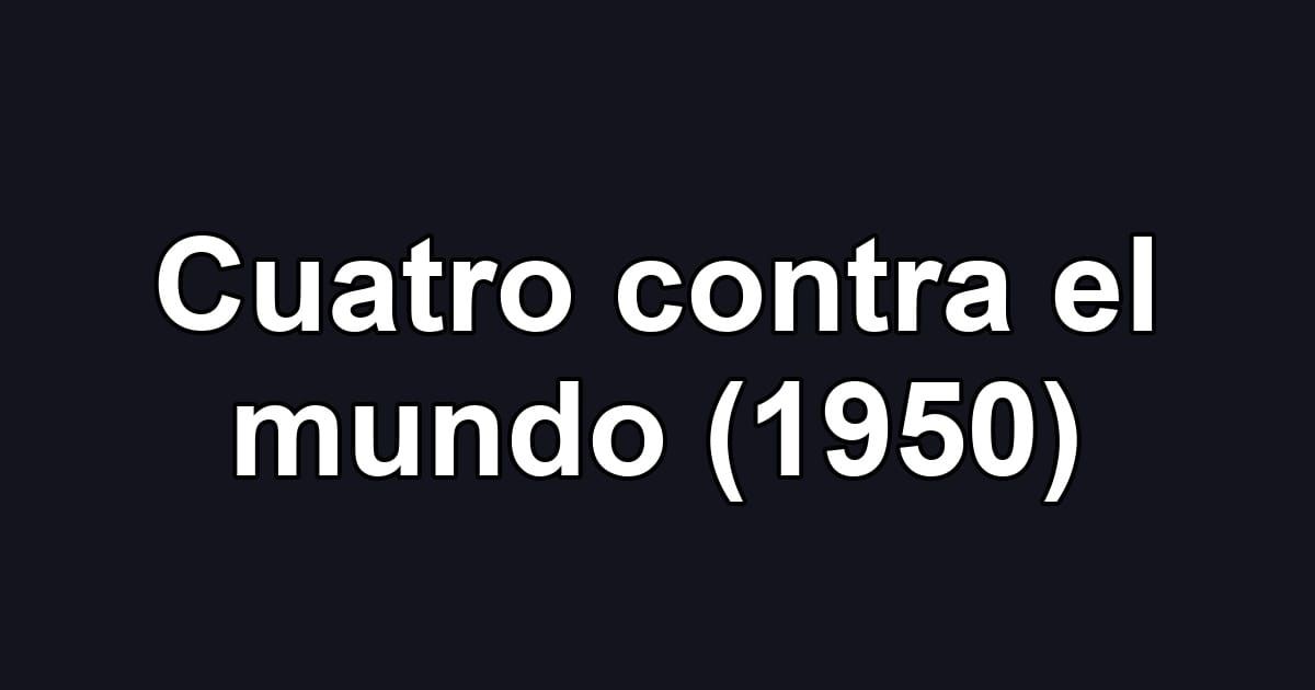 Cuatro contra el mundo (1950)