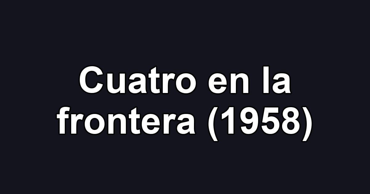 Cuatro en la frontera (1958)
