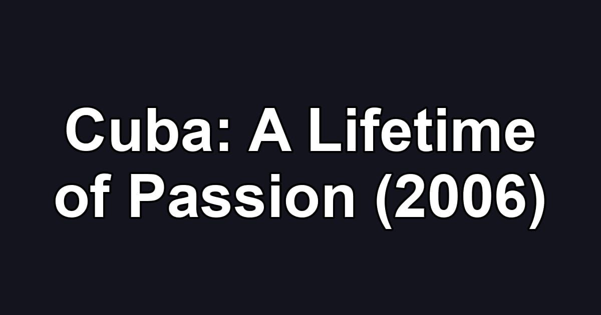 Cuba: A Lifetime of Passion (2006)