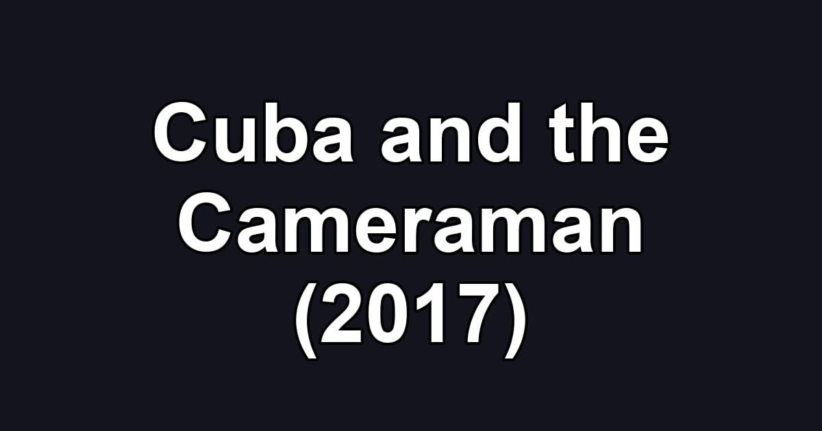 Cuba and the Cameraman (2017)