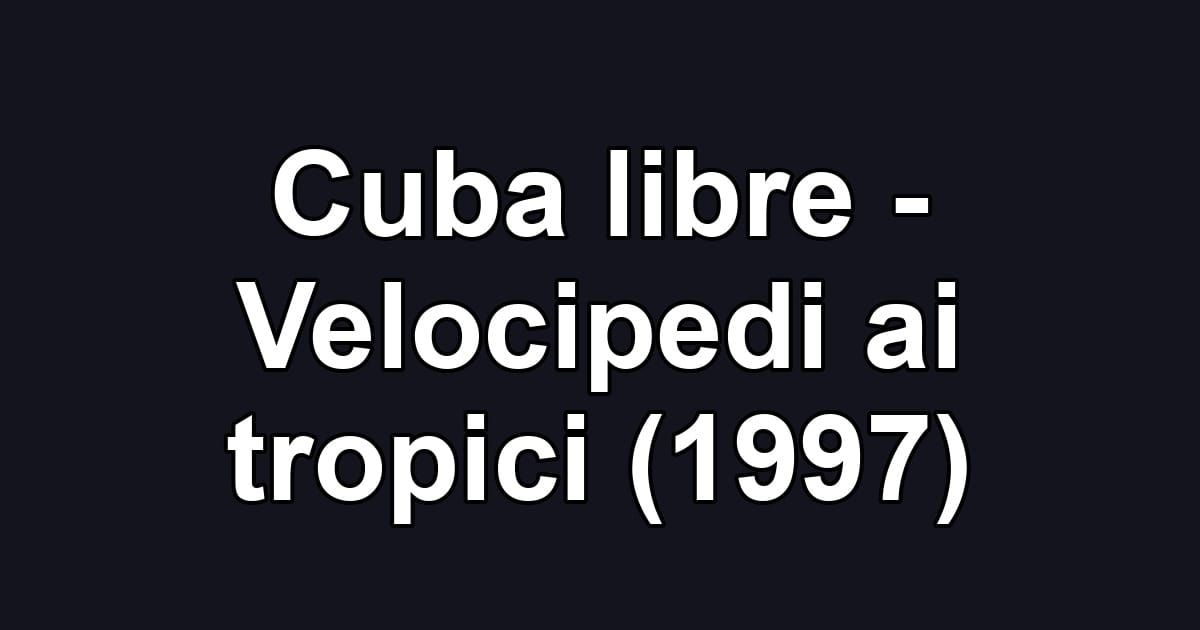 Cuba libre - Velocipedi ai tropici (1997)