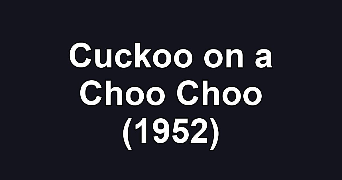 Cuckoo on a Choo Choo (1952)