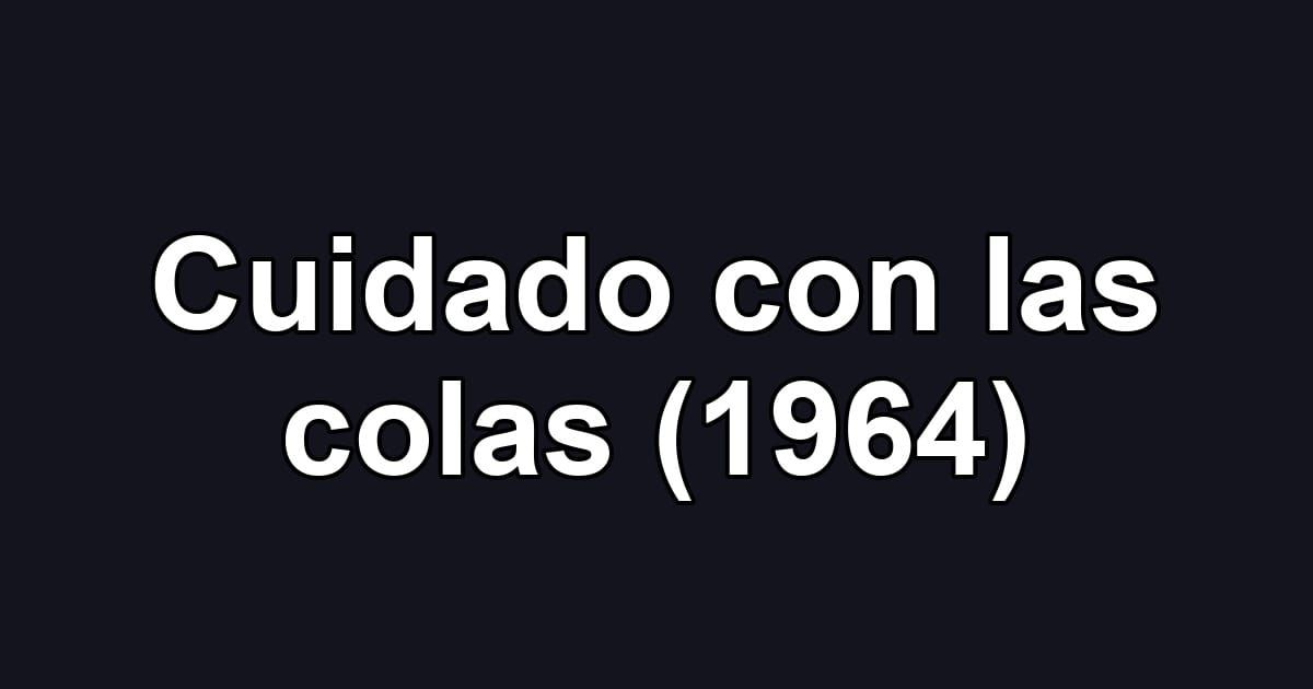Cuidado con las colas (1964)