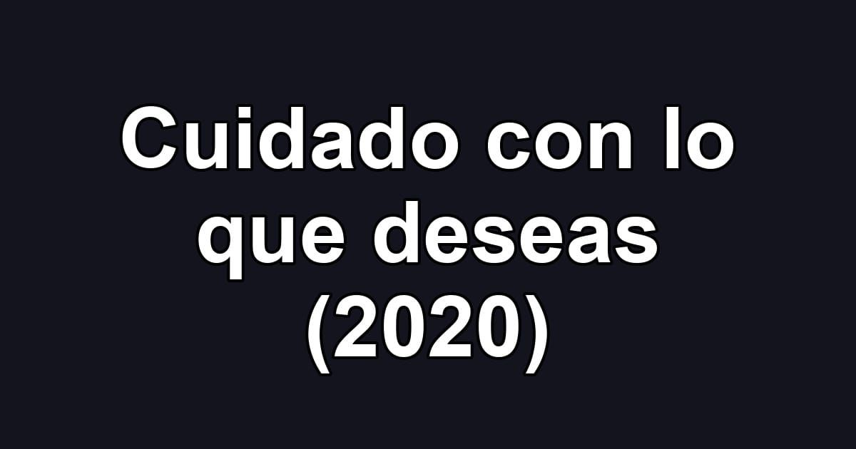 Cuidado con lo que deseas (2020)